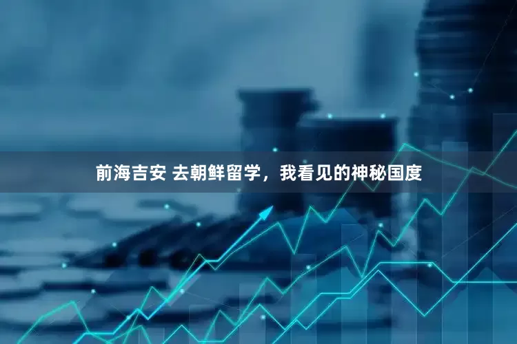 前海吉安 去朝鲜留学，我看见的神秘国度