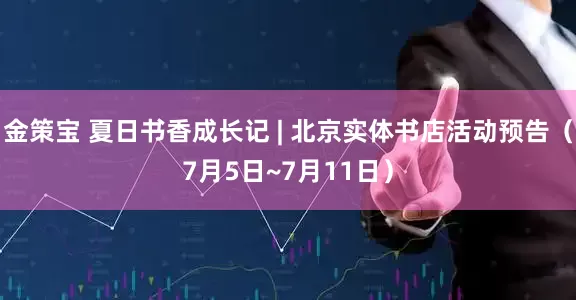 金策宝 夏日书香成长记 | 北京实体书店活动预告（7月5日~7月11日）